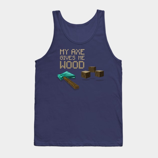 My Axe Gives Me Wood Tank Top by DRBlakeman